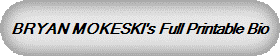 BRYAN MOKESKI's Full Printable Bio